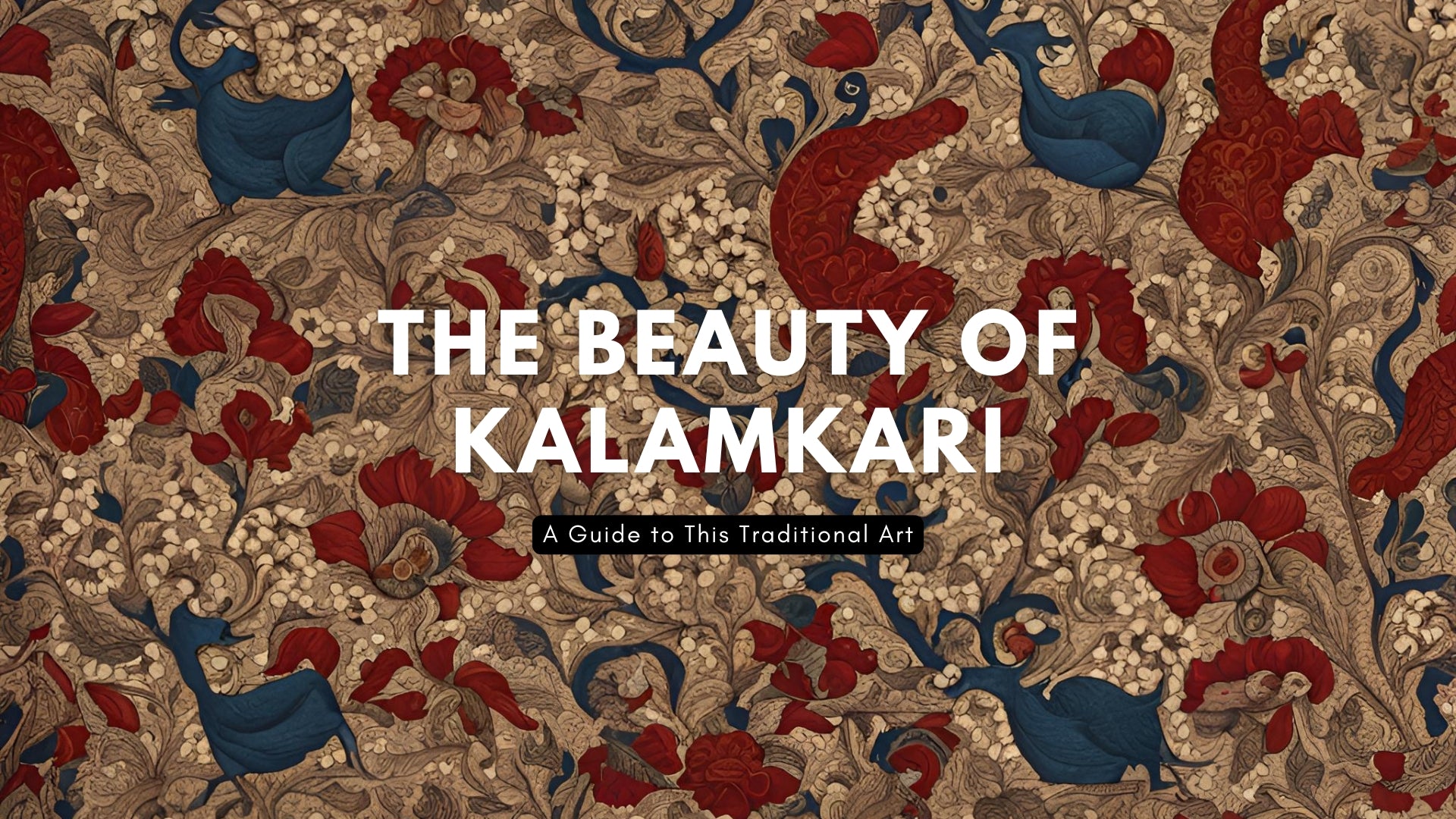 The Beauty of Kalamkari: A Guide to This Traditional Art